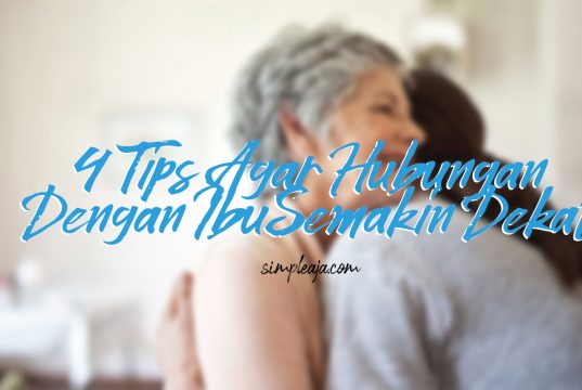 Sebentar lagi Hari Ibu, Ini 4 Tips Agar Hubungan Dengannya Semakin Dekat