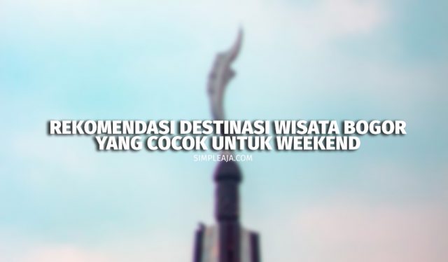 Rekomendasi Destinasi Wisata Bogor yang Cocok Untuk Weekend Rekomendasi Destinasi Wisata Bogor yang Cocok Untuk Weekend